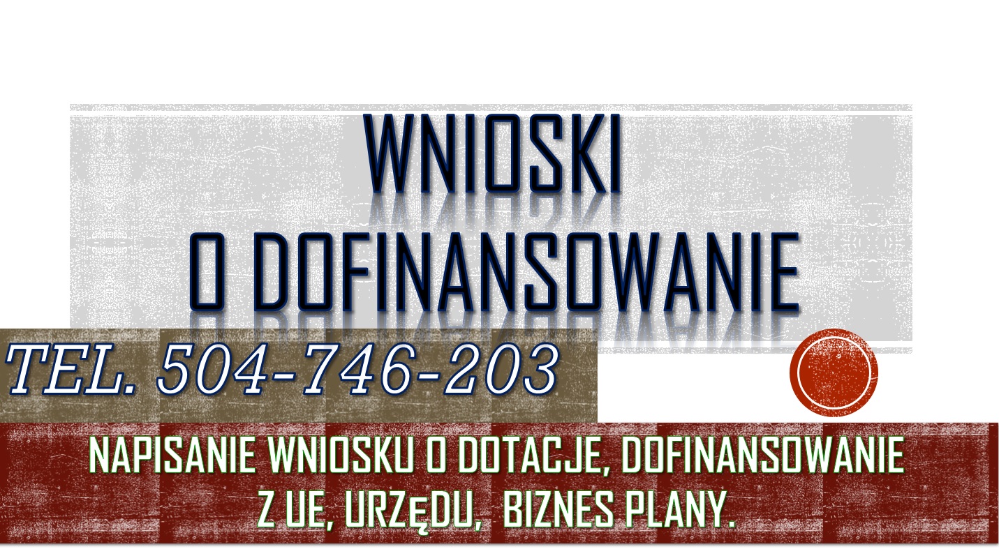 Napisanie wniosku o dofinansowanie, tel 504-746-203. Dotacja, dopłaty z funduszy z urzędu pracy