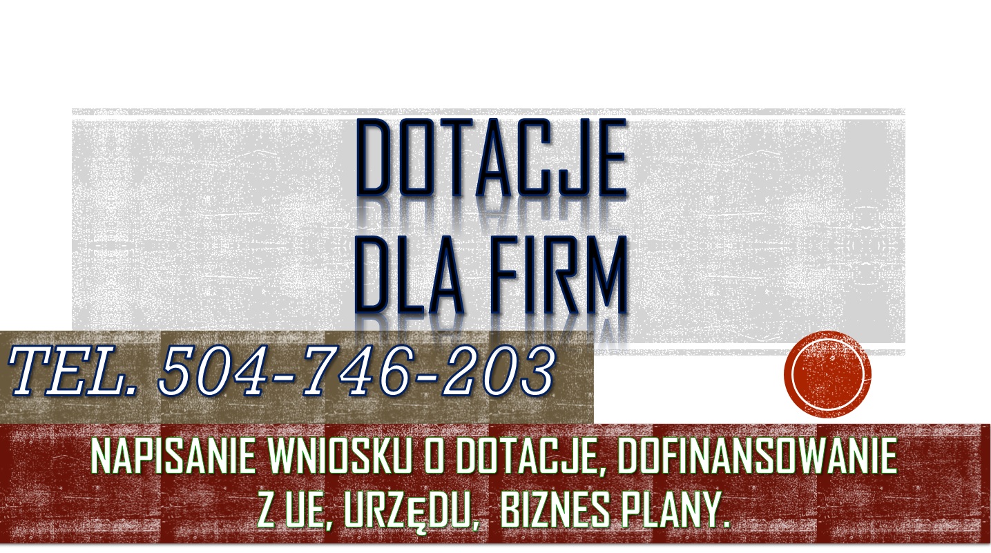 Napisanie wniosku o dofinansowanie, tel 504-746-203. Dotacja, dopłaty z funduszy z urzędu pracy