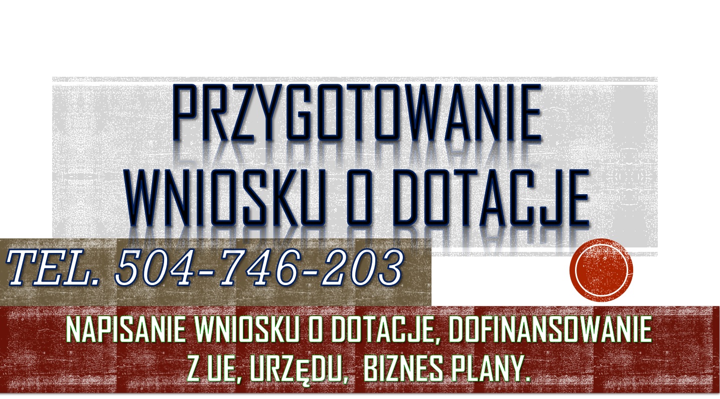 Napisanie wniosku o dofinansowanie, tel 504-746-203. Dotacja, dopłaty z funduszy z urzędu pracy